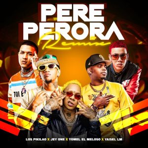 Jey One Ft. Los Pikilao, Yomel El Meloso Y Yaisel LM – Pere Perora (Remix)